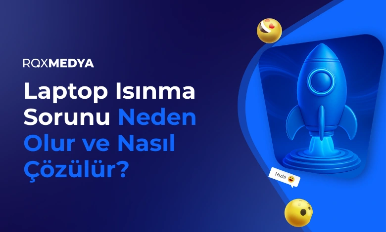 Laptop Isınma Sorunu Neden Olur ve Nasıl Çözülür?