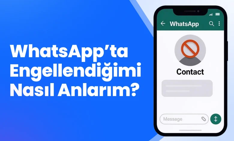 WhatsApp’ta Engellendiğimi Nasıl Anlarım?
