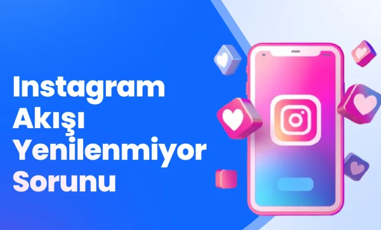Instagram Akışı Yenilenmiyor Sorunu