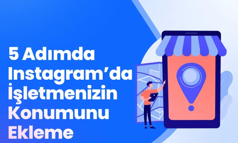 5 Adımda Instagram’da İşletmenizin Konumunu Ekleme