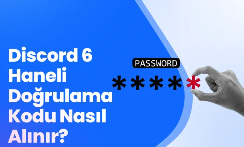 Discord 6 Haneli Doğrulama Kodu Nasıl Alınır?