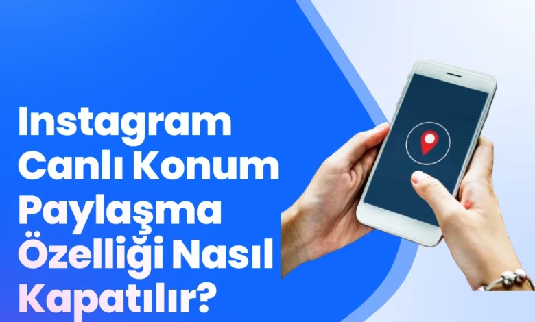 Instagram Canlı Konum Paylaşma Özelliği Nasıl Kapatılır?