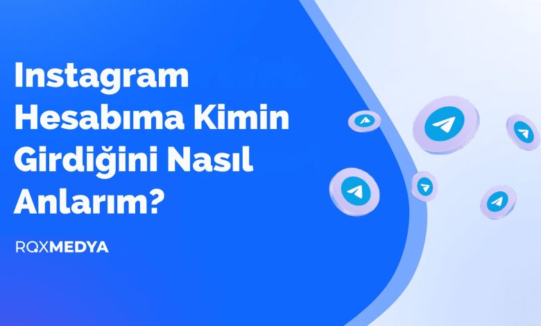 Instagram Hesabıma Kimin Girdiğini Nasıl Anlarım?
