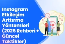Instagram Etkileşim Arttırma Yöntemleri (2025 Rehberi + Güncel Taktikler)