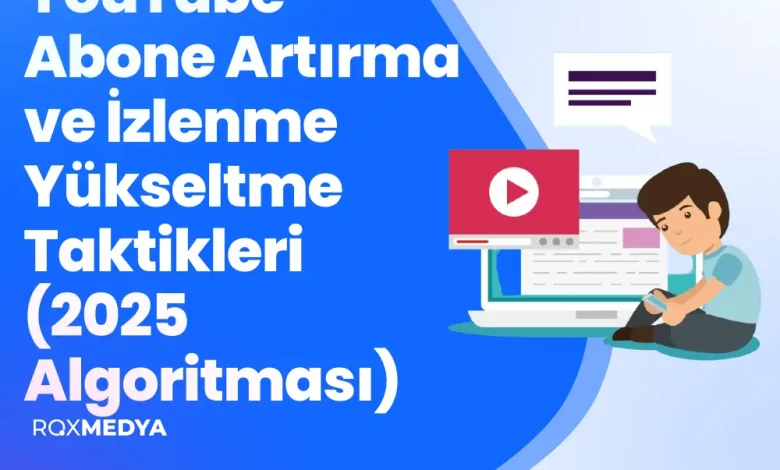 YouTube Abone Artırma ve İzlenme Yükseltme Taktikleri (2025 Algoritması)